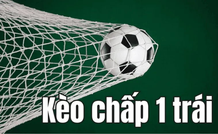 Hướng Dẫn Cách Chơi Kèo Chấp 1 Hiệu Quả Trong Cá Cược Bóng Đá