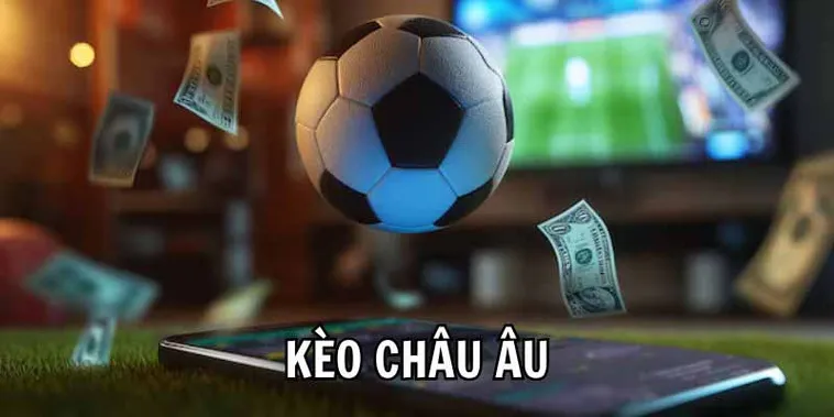 Tìm Hiểu Cách Chơi Kèo Châu Âu Để Nâng Cao Tỷ Lệ Thắng Lợi
