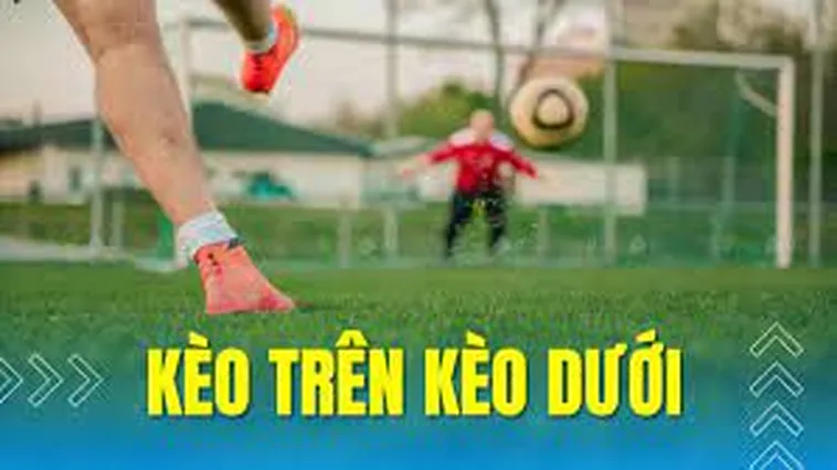 Hướng Dẫn Cách Chơi Kèo Trên Kèo Dưới Hiệu Quả Nhất
