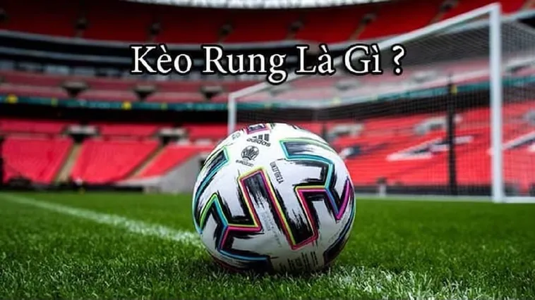 Hướng Dẫn Cách Chơi Kèo Rung Trong Bóng Đá Để Đạt Hiệu Quả Cao