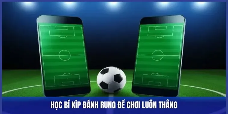 Hướng Dẫn Cách Chơi Kèo Rung Trong Bóng Đá Để Đạt Hiệu Quả Cao